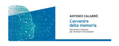 L'avvenire della memoria. Raccontare l'impresa per stimolare l'innovazione